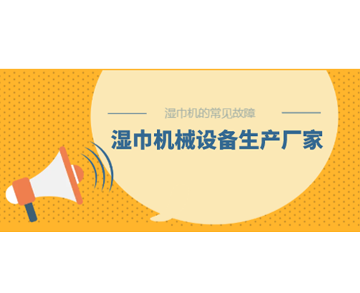 濕巾機的常見故障，濕巾機械設備生產廠家